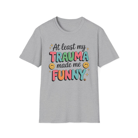 At Least My Trauma Made Me Funny - Mental Health Support Tee